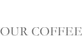 Our Coffee