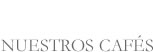 Nuestros Caf�s